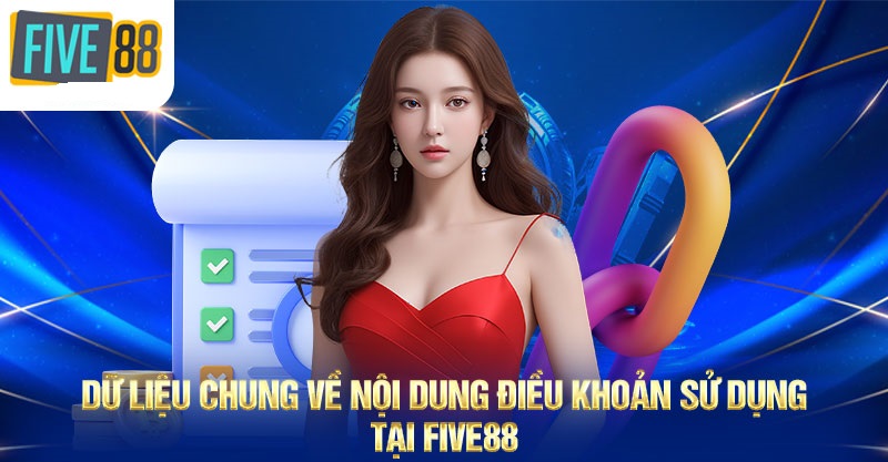 Dữ liệu chung về nội dung điều khoản sử dụng tại FIVE88