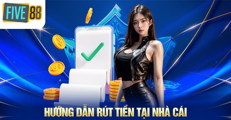 Hướng dẫn rút tiền tại nhà cái FIVE88